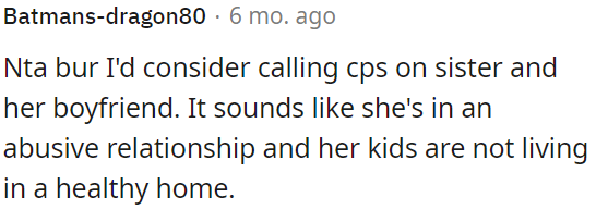 OP needs to consider reporting her sister and her boyfriend to CPS due to potential abuse in their relationship and an unhealthy home for the kids.