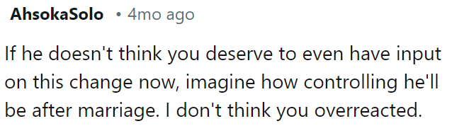 If he won't let OP have a say in this decision now, he'll likely be even more controlling after marriage.