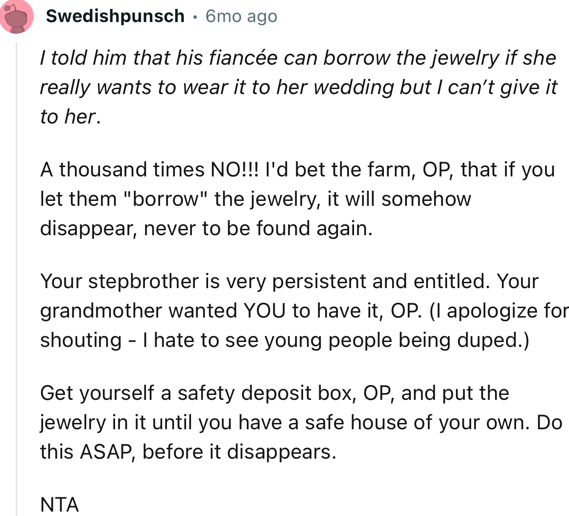 “A thousand times NO!!! I'd bet the farm, OP, that if you let them ‘borrow’ the jewelry, it will somehow disappear, never to be found again.”