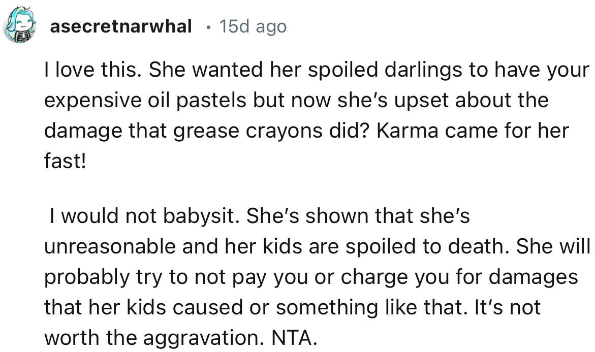 “I would not babysit. She’s shown that she’s unreasonable and her kids are spoiled to death.”