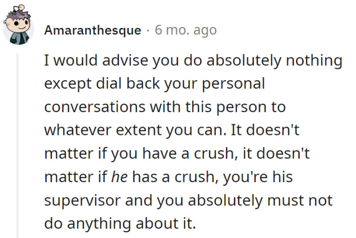 Crush alert: less talk, more work. Supervisor romance is a workplace no-go.