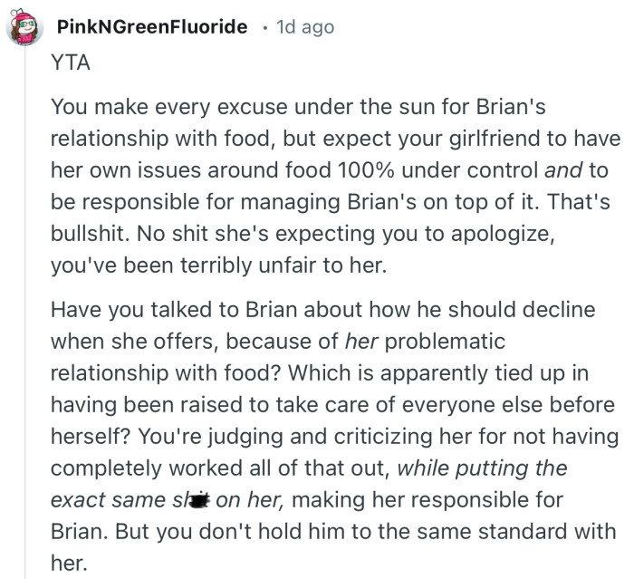 “You make every excuse for Brian's relationship with food, but expect your girlfriend to have her own issues around food 100% under control.”