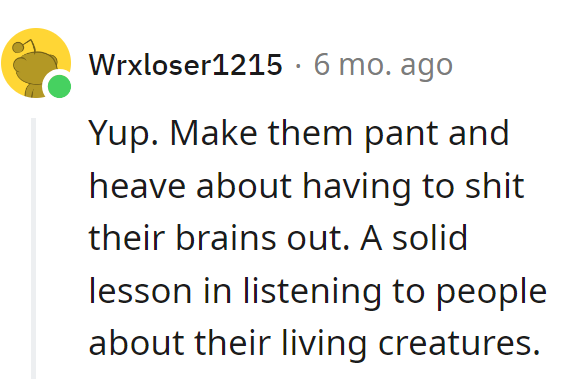 Maybe a taste of explosive regret would make them better listeners. Lesson for the whole family: pets, not pranks.