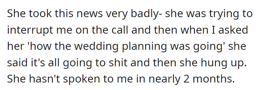 She reacted poorly to the news, expressing frustration about the wedding plans before hanging up. Now, there has been no communication for almost two months.