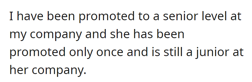 They achieved senior positions in their company, while she experienced one promotion and still holds a junior role in hers.