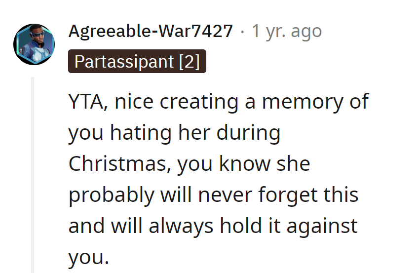 Ah, the gift of everlasting memories—nothing says Christmas like a touch of resentment!