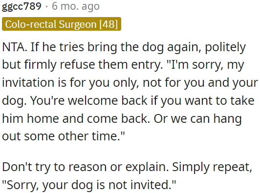 OP should avoid lengthy explanations; she can simply repeat, 'Your dog is not invited.'