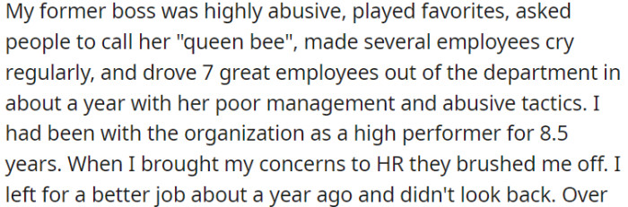 OP's former boss was abusive, favored some, made employees cry, and drove out seven good workers in a year, so OP left for a better job a year ago.