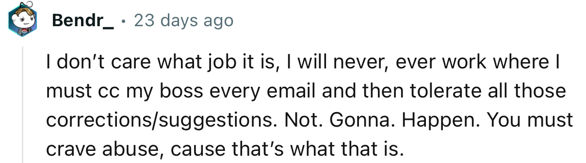 “I will never, ever work where I must cc my boss on every email and then tolerate all those corrections/suggestions.”