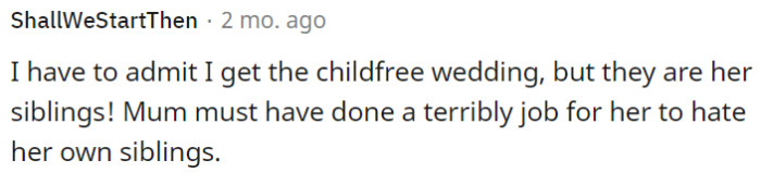 It's understandable to consider the concept of a child-free wedding, but, surprisingly, she doesn't want her siblings to attend.
