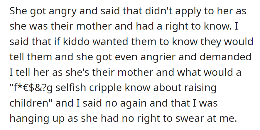 She got angry, claimed a right to know as the mother, and insulted them. OP refused, hung up when she swore, stating she had no right to use offensive language.