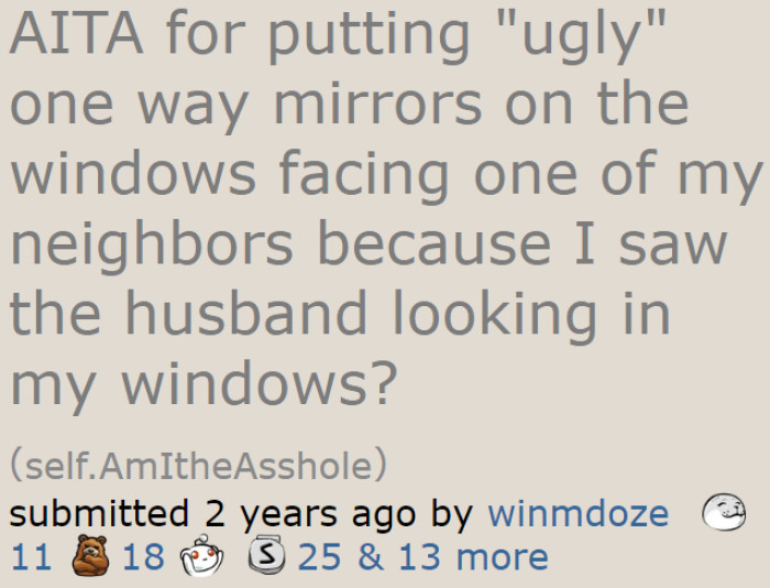 The woman decided to ask Reddit about the way she added privacy to her residence after she caught a neighbor stealing glances at her.