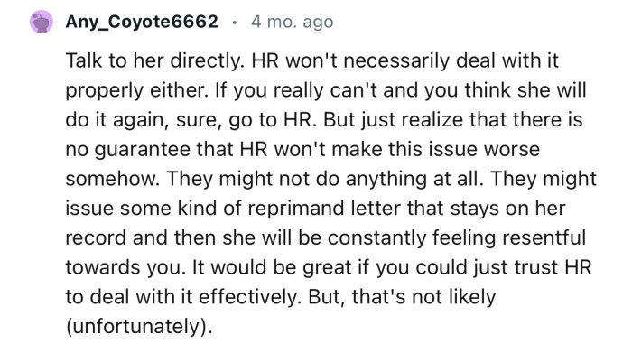 “Talk to her directly. HR won't necessarily deal with it properly either.”