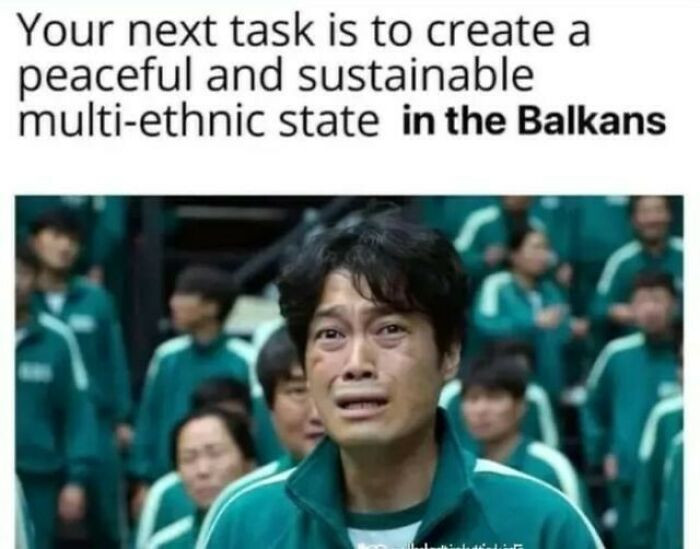 20. Let's be real, it's not just in the Balkans