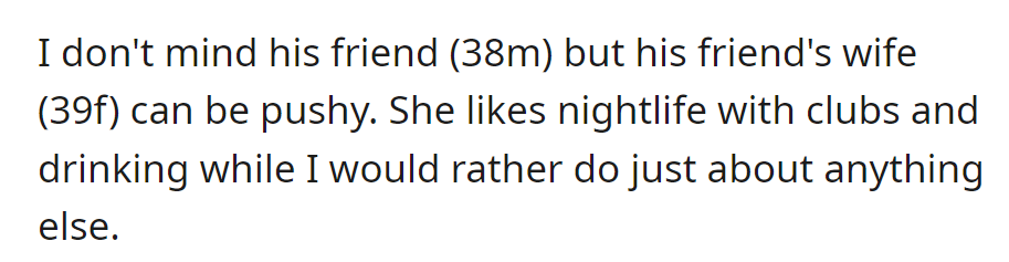 The husband's friend (38M) has a pushy wife (39F) who enjoys nightlife and drinking, which doesn't align with OP's preferences.
