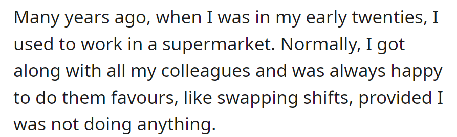 Working at a supermarket when they were in their 20s, OP had good relationships with colleagues and often swapped shifts when free.