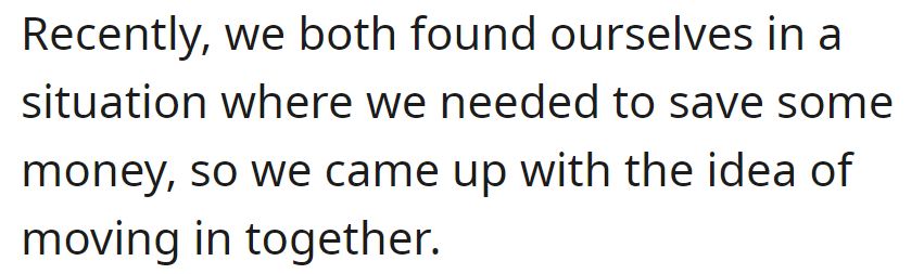 In a joint effort to save money, they recently found themselves in a situation that led to the decision to move in together.