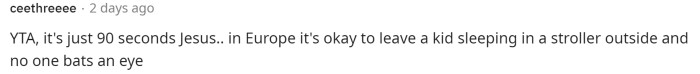 Some people compared this situation to things that are quite normal in other places in the world, such as letting your baby sleep outside in Europe, but is that really better?