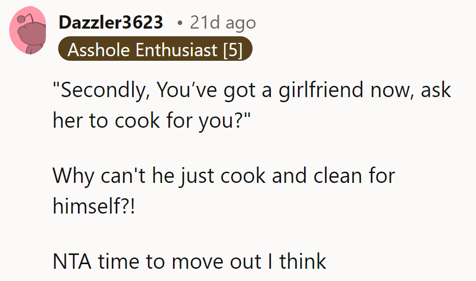 Why can't he just cook and clean for himself?! NTA—time to consider finding a new place.