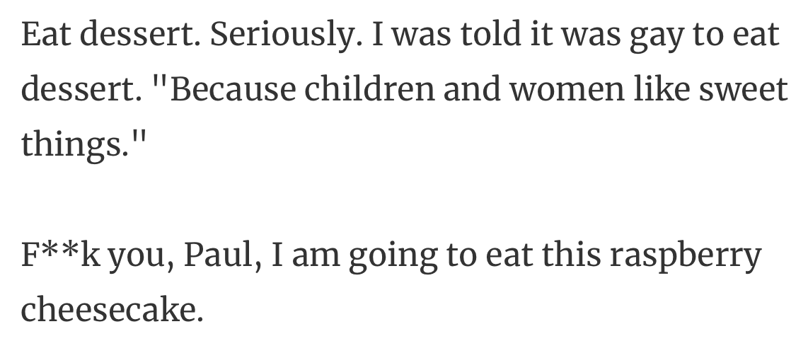 24. “Sorry, Paul, but I'll take that raspberry cheesecake over your toxic masculinity any day.”