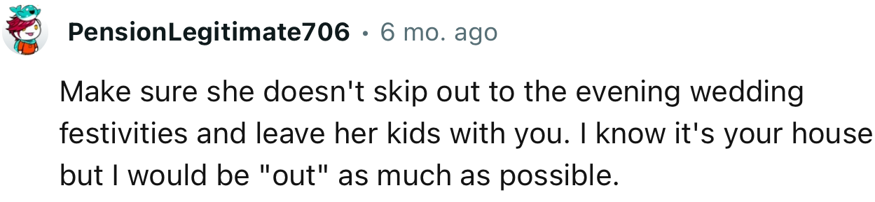 “Make sure she doesn't skip out to the evening wedding festivities and leave her kids with you.”