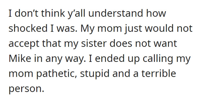 Shocked by her mom's denial of her sister's feelings towards Mike, OP ended up calling her pathetic, stupid, and a terrible person.