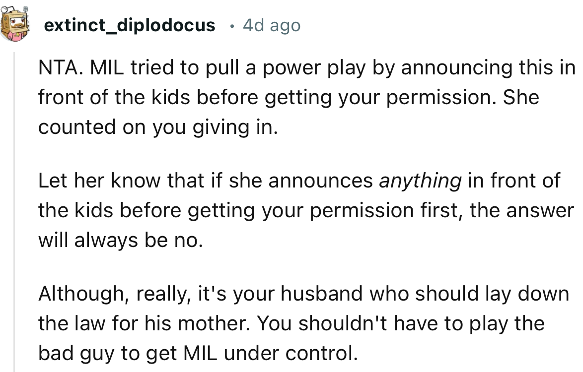 “NTA. MIL tried to pull a power play by announcing this in front of the kids before getting your permission.”