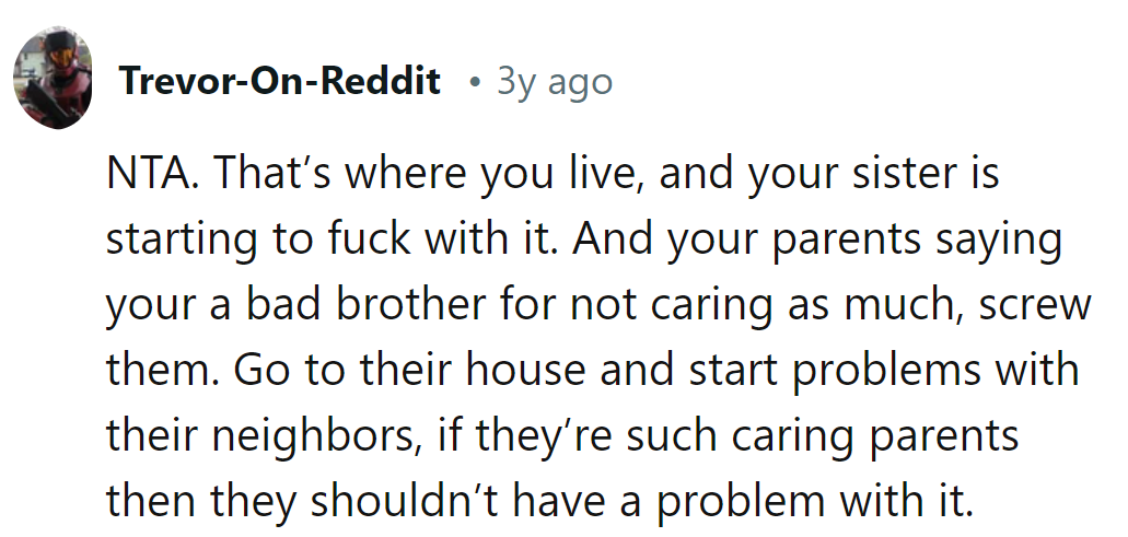 His sister's messing with his turf. Maybe he should stir up trouble with his parents' neighbors.