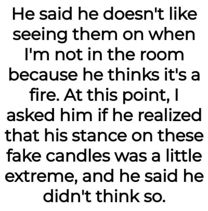 Apparently, OP's husband keeps thinking that it's fire; that's why he put it out.