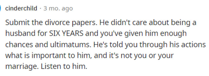 Exactly this. This just proves that OP is not in the wrong here, and she should just give up and divorce him.