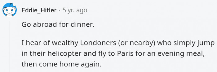 5. France for breakfast, Italy for lunch, and China for dinner. What a life.