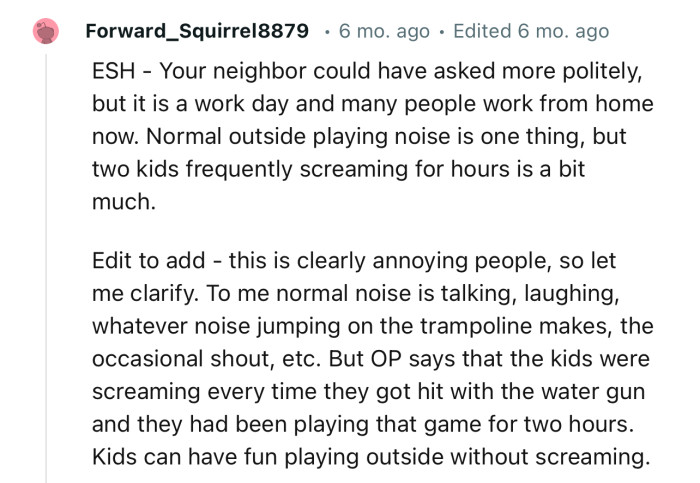 “Normal outside playing noise is one thing, but two kids frequently screaming for hours is a bit much.”