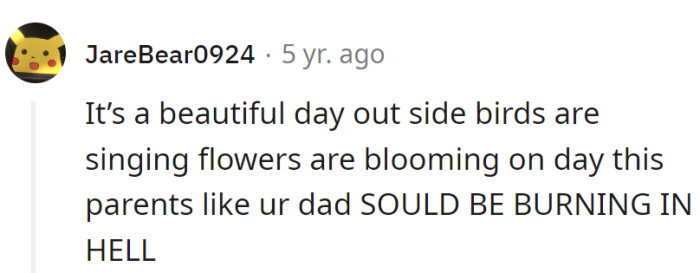 A beautiful day outside, birds singing, flowers blooming—a scene so idyllic even Hell would say, 'No thanks, we have standards.'