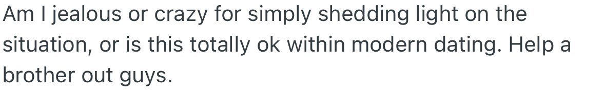 He wants to know if his concerns are valid or if he’s just being a jealous boyfriend