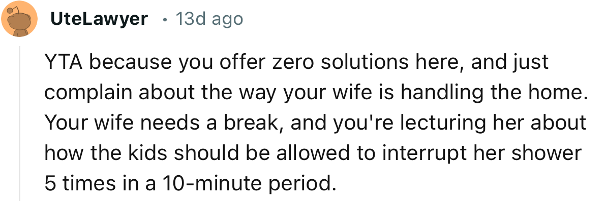 “YTA because you offer zero solutions here, and just complain about the way your wife is handling the home.”