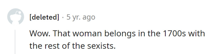 Someone's time machine must be malfunctioning—sent her to the wrong century with those outdated views!