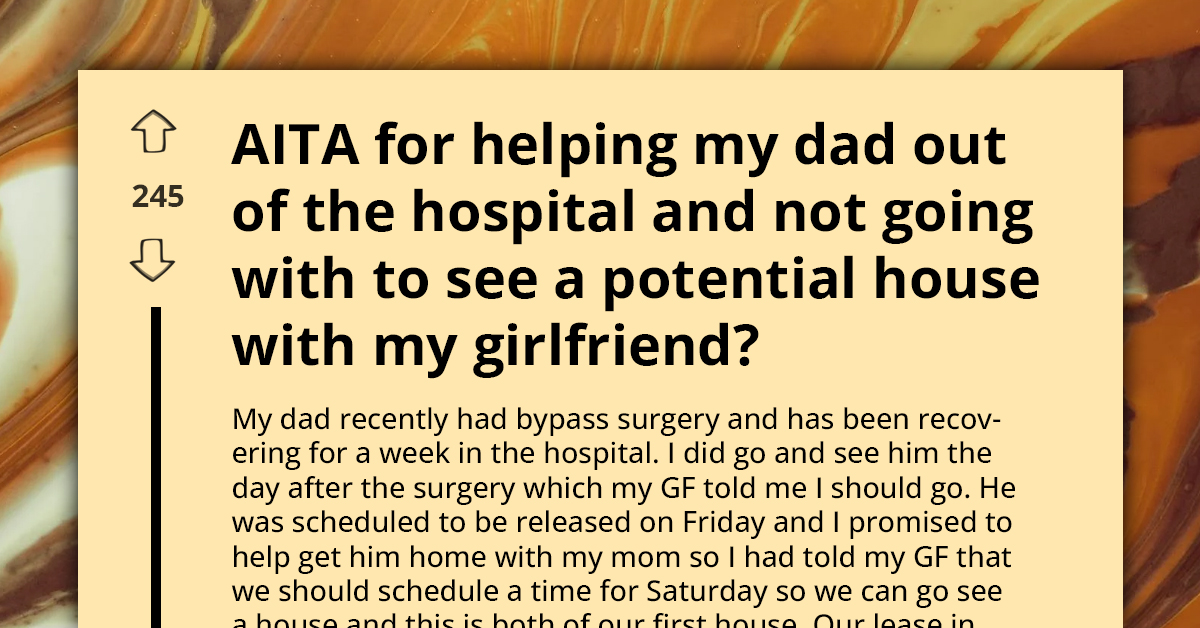 Helping Dad Post-Bypass Surgery Instead Of House-Hunting Leads To Girlfriend's Angry Exit And Accusations Of Misplaced Priorities