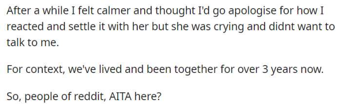 After calming down, OP decided to apologize and address the situation with his girlfriend but found her in tears and unwilling to engage in conversation.