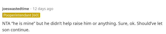 I definitely would have let the son continue because I think it's important for the father to know just what his kids think of him.