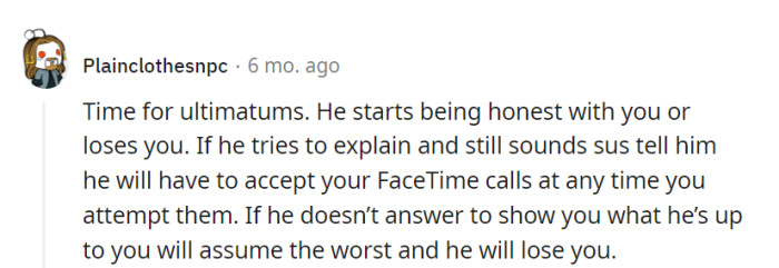 Ultimatums can be the relationship's final act or a wake-up call for truth. FaceTime: the window to his soul or the exit door—his choice.