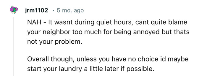 “It wasn’t during quiet hours; can’t quite blame your neighbor too much for being annoyed, but that’s not your problem.”