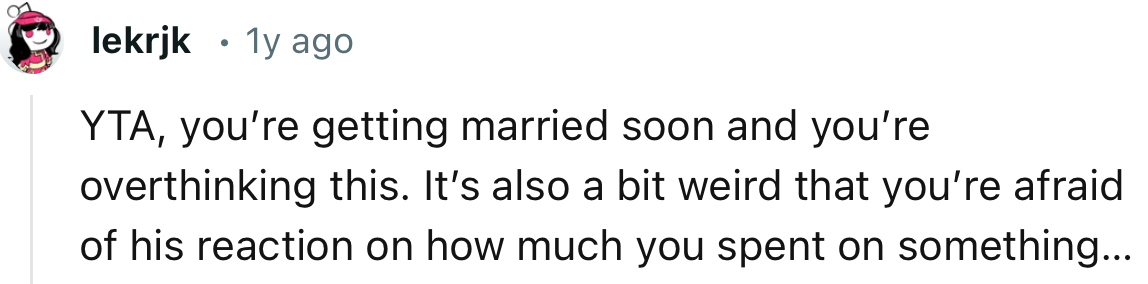 “YTA, you’re getting married soon and you’re overthinking this.”