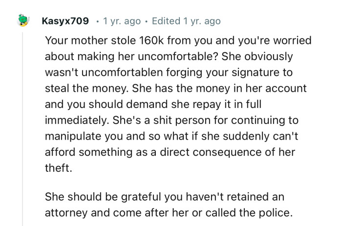 “Your mother stole $160k from you, and you're worried about making her uncomfortable?”