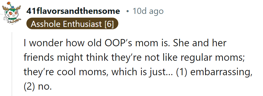 OP's mom trying to be a 'cool mom'? More like a cringe fest.