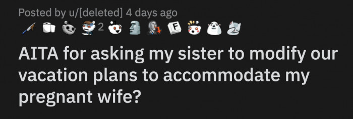 OP said that's not enough because his wife hates being left out and that winter is her favorite season. They can't afford to go on the trip by themselves when she's not pregnant.