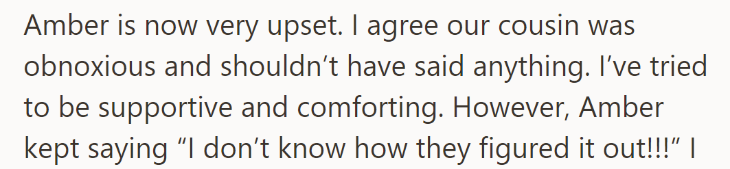 Amber's upset after the cousin's comment. She can't figure out how they found out.