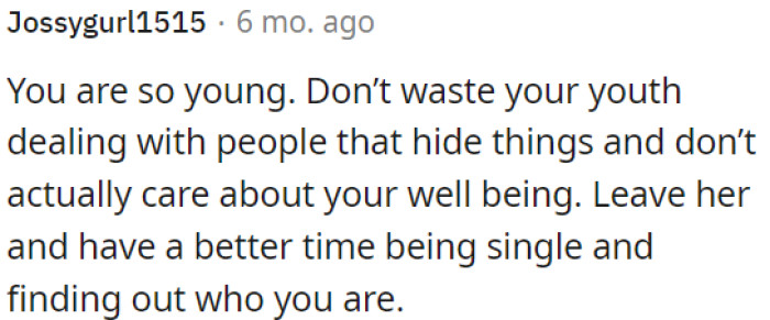 OP shouldn't waste his youth on someone who hides things and doesn't care about him.