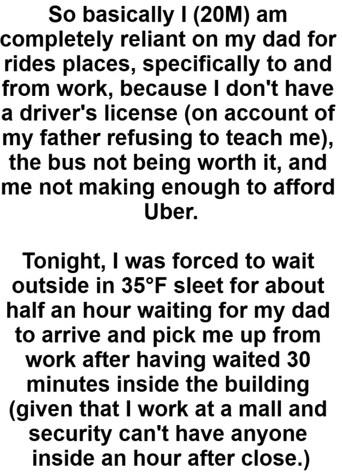 The OP was forced to wait outside in 35°F sleet for about half an hour waiting for his dad to arrive