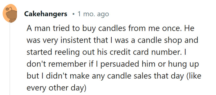 Well, it seems like he was in the dark about the line of business! Selling enlightenment one call at a time, right?