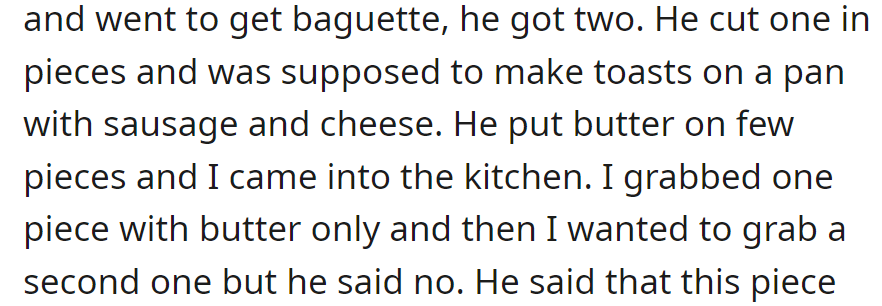 Boyfriend got baguettes and planned to make sausage and cheese toasts. He buttered some, but when his partner wanted a second, he said no.